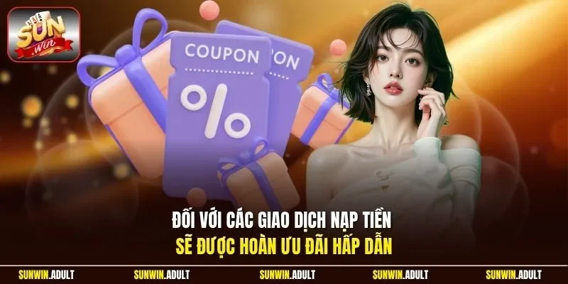 Đối với các giao dịch nạp tiền sẽ được hoàn ưu đãi hấp dẫn