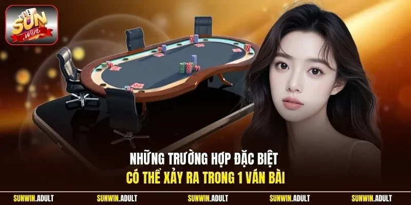 Những trường hợp đặc biệt có thể xảy ra trong 1 ván bài