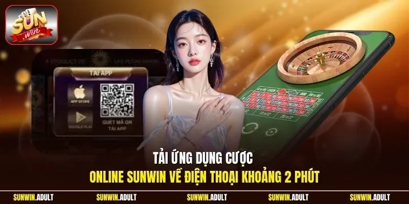 Tải ứng dụng cược online Sunwin về điện thoại khoảng 2 phút