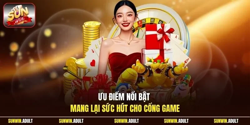 Ưu điểm nổi bật mang lại sức hút cho cổng game